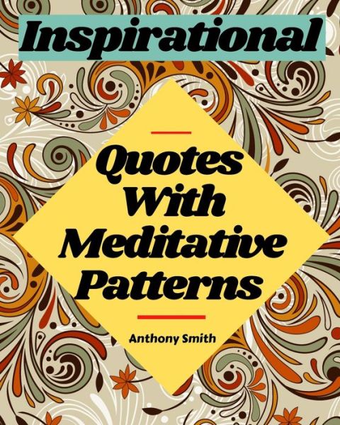 Cover for Anthony Smith · Meditative Patterns With Inspirational Quotes Coloring Book For Adults (Paperback Book) (2020)