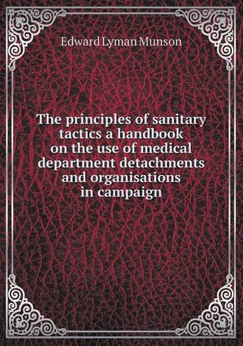 Cover for Edward Lyman Munson · The Principles of Sanitary Tactics a Handbook on the Use of Medical Department Detachments and Organisations in Campaign (Paperback Book) (2013)