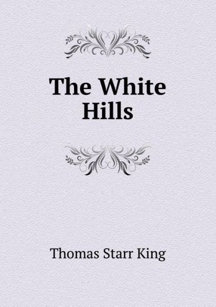 The White Hills - Thomas Starr King - Kirjat - Book on Demand Ltd. - 9785519224741 - tiistai 20. tammikuuta 2015