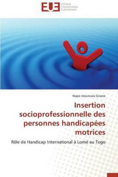 Cover for Napo Mouncaïa Gnane · Insertion Socioprofessionnelle Des Personnes Handicapées Motrices: Rôle De Handicap International À Lomé Au Togo (Paperback Book) [French edition] (2018)