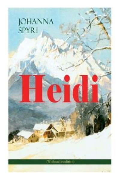 Cover for Johanna Spyri · Heidi (Weihnachtsedition): Illustrierte Ausgabe des beliebten Kinderbuch-Klassikers: Heidis Lehr- und Wanderjahre &amp; Heidi kann brauchen, was es gelernt hat (Paperback Bog) (2017)