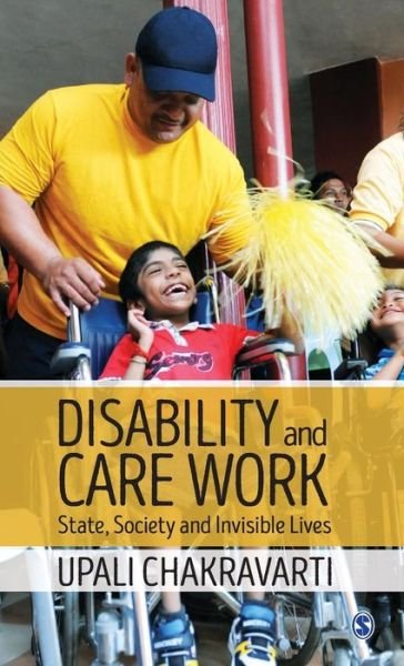 Cover for Upali Chakravarti · Disability and Care Work: State, Society and Invisible Lives (Hardcover Book) (2018)