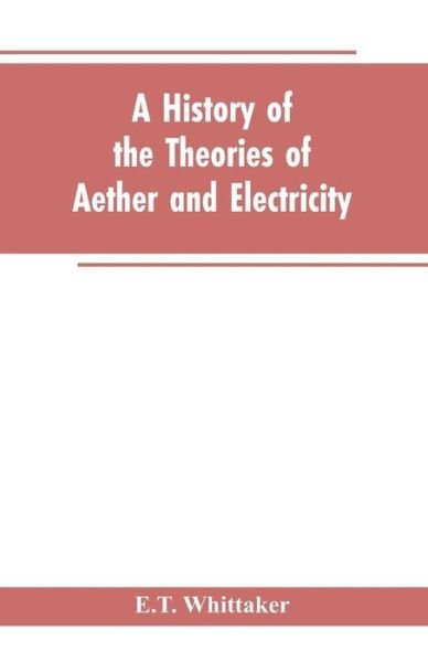 Cover for E T Whittaker · A history of the theories of aether and electricity (Paperback Bog) (2019)