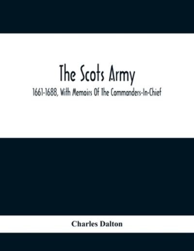Cover for Charles Dalton · The Scots Army, 1661-1688, With Memoirs Of The Commanders-In-Chief (Paperback Book) (2021)