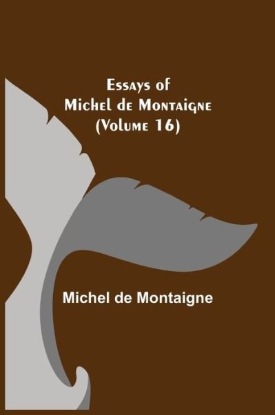 Cover for Michel Montaigne · Essays of Michel de Montaigne (Volume 16) (Paperback Book) (2021)