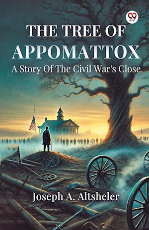 Cover for Joseph a Altsheler · The Tree Of AppomattoxA Story Of The Civil War's Close (Edition1) (Paperback Book) (2025)