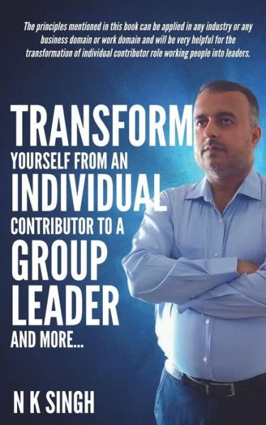Cover for N K Singh · Transform Yourself from an Individual Contributor to a Group Leader and More (Paperback Bog) (2018)