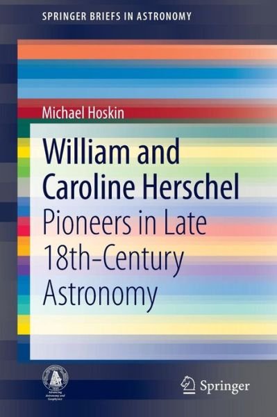 Michael Hoskin · William and Caroline Herschel: Pioneers in Late 18th-century Astronomy - Springerbriefs in Astronomy (Paperback Book) (2013)