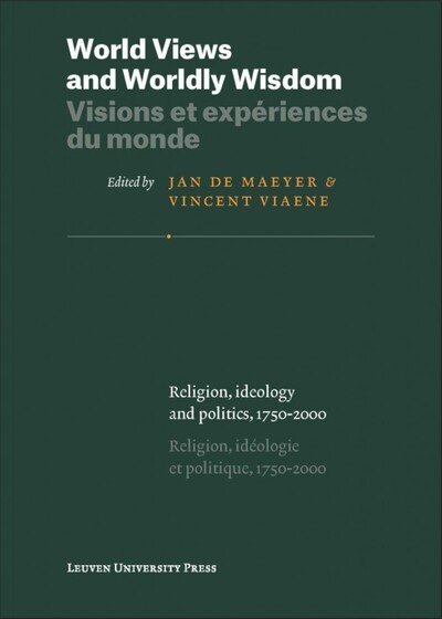 World Views and Worldly Wisdom: Religion, Ideology and Politics, 1750–2000 - KADOC Studies on Religion, Culture and Society (Paperback Book) (2016)