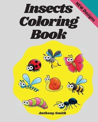 Cover for Anthony Smith · Insects Coloring Book: Wonderful Coloring Pages of Bugs, Arachnids, Grasshopper, Bee, Spider, Mosquitoe, Insects etc... (Paperback Book) (2020)