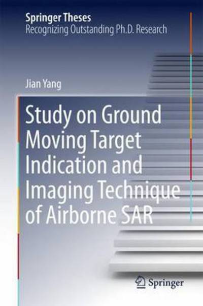 Study on Ground Moving Target Indication and Imaging Technique of Airborne SAR - Springer Theses - Jian Yang - Books - Springer Verlag, Singapore - 9789811030741 - January 17, 2017