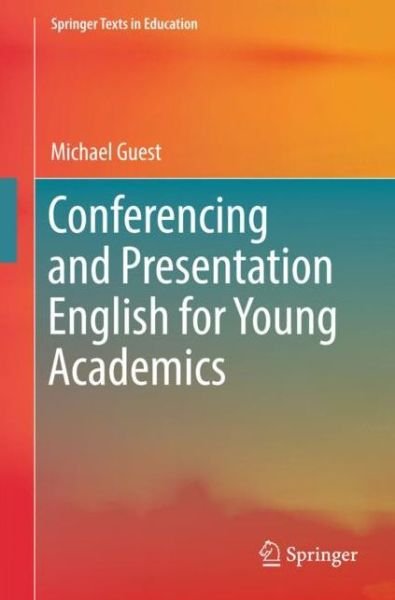 Cover for Michael Guest · Conferencing and Presentation English for Young Academics - Springer Texts in Education (Paperback Book) [1st ed. 2018 edition] (2018)