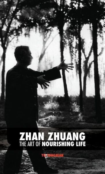 Zhan Zhuang: The Art of Nourishing Life - Yong Nian Yu - Bøger - Discovery Publisher - 9789881525741 - 27. juli 2018