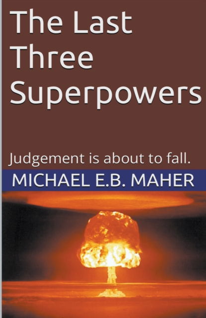 Cover for Michael E B Maher · The Last Three Superpowers - End of the Ages (Paperback Book) (2022)