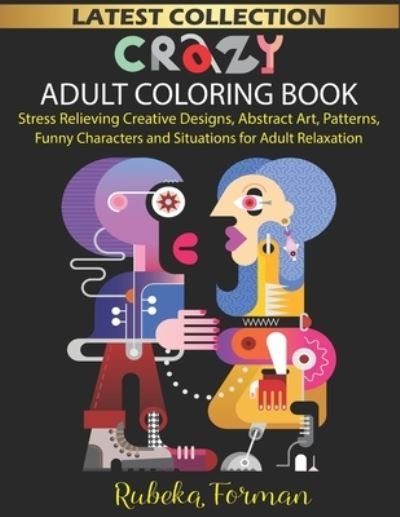 Cover for Rubeka Forman · Crazy Adult Coloring Book for Women and Man: 50+ Stress Relieving Creative &amp; Funny Designs / Illustrations to Color, Coloring Therapy, Gift Book for Adults or Kids - Crazy Coloring Books (Paperback Bog) (2021)