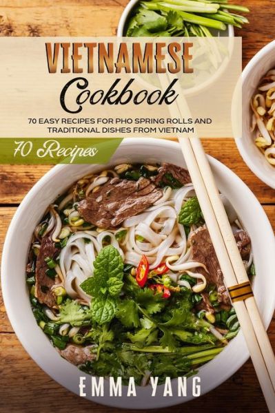 Cover for Emma Yang · Vietnamese Cookbook: 70 Easy Recipes For Pho Spring Rolls And Traditional Dishes From Vietnam (Paperback Book) (2021)