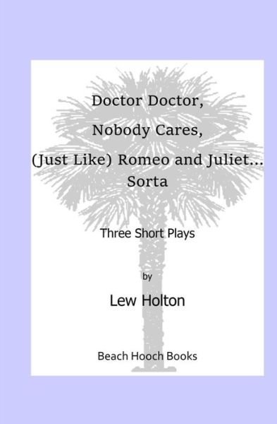 Cover for Lew Holton · Doctor Doctor, Nobody Cares, (Just Like) Romeo and Juliet...Sorta (Paperback Bog) (2021)
