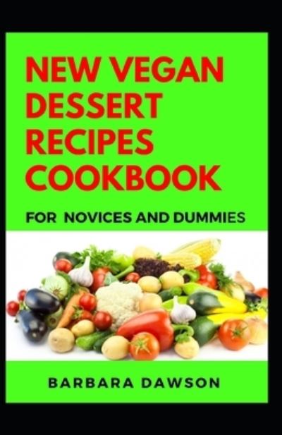 Cover for Barbara Dawson · New Vegan Desserts Recipes Cookbook For Novices And Dummies (Paperback Book) (2020)