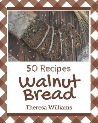 Cover for Theresa Williams · 50 Walnut Bread Recipes (Pocketbok) (2020)