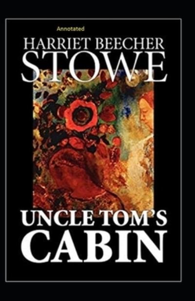Uncle Tom's Cabin Annotated - Harriet Beecher Stowe - Bøger - Independently Published - 9798590485741 - 4. januar 2021