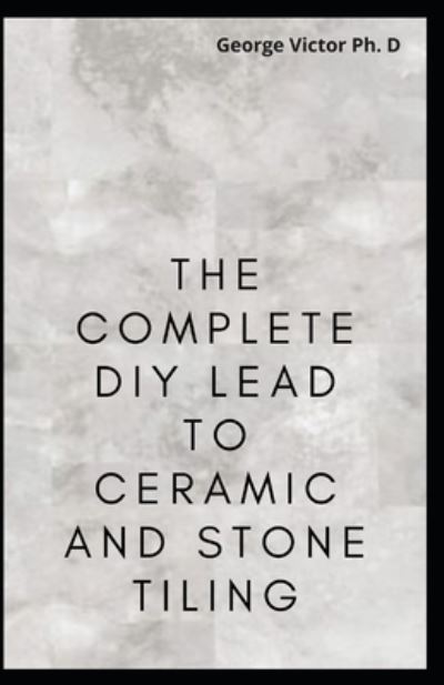 Cover for George Victor · The Complete DIY Lead To Ceramic and Stone Tiling (Paperback Book) (2021)