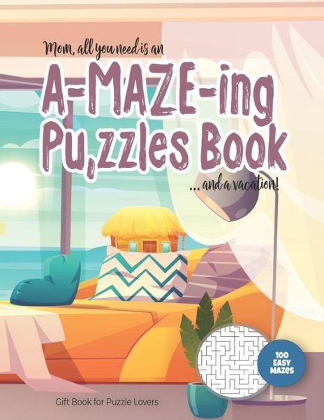 Cover for Maze Puzzles Gift Book for Adults - Note · Mom, all you need is an A-MAZE-ING Puzzles Book ... and a vacation! - Gift Book for Puzzle Lovers - 100 easy Mazes (Paperback Book) (2020)
