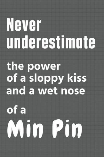 Cover for Wowpooch Press · Never underestimate the power of a sloppy kiss and a wet nose of a Min Pin (Pocketbok) (2020)