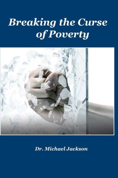 Breaking The Curse of Poverty - Michael Jackson - Kirjat - Independently Published - 9798635984741 - perjantai 10. huhtikuuta 2020