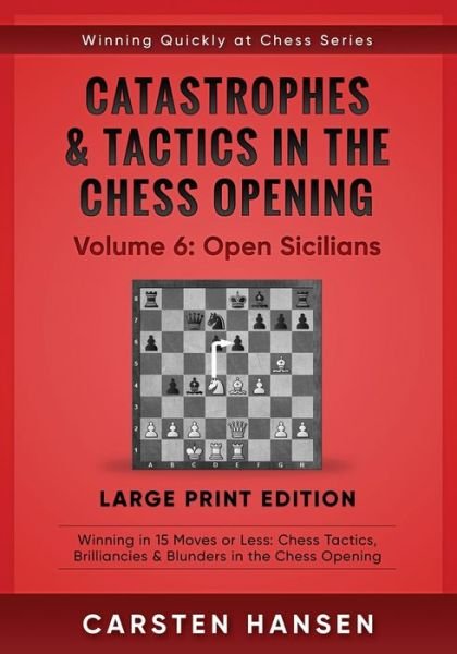 Cover for Carsten Hansen · Catastrophes &amp; Tactics in the Chess Opening - Volume 6: Open Sicilians - Large Print Edition: Winning in 15 Moves or Less: Chess Tactics, Brilliancies &amp; Blunders in the Chess Opening - Winning Quickly at Chess Series - Large Print (Paperback Bog) [Large type / large print edition] (2020)