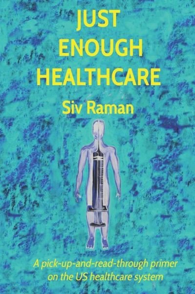 Cover for Sivakumaran Raman · Just Enough Healthcare: A pick-up-and-read-through primer on the US healthcare system (Taschenbuch) (2020)