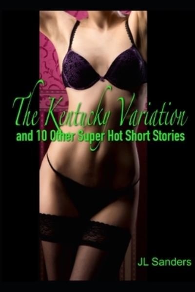 The Kentucky Variation and 10 Other Super Hot Short Stories - Jl Sanders - Bücher - Independently Published - 9798707791741 - 11. Februar 2021
