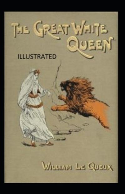 The Great White Queen Illustrated - William Le Queux - Books - Independently Published - 9798735060741 - April 12, 2021