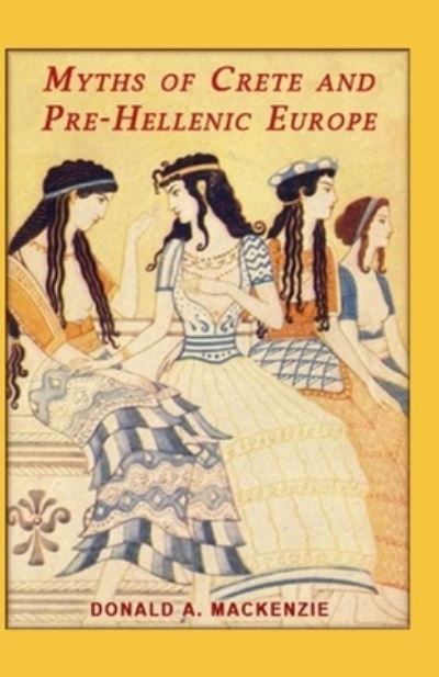 Cover for Donald A MacKenzie · Myths of Crete and Pre-Hellenic Europe (Paperback Book) [Illustrated edition] (2021)