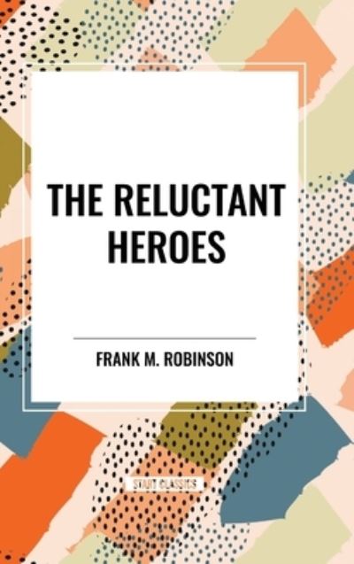 Cover for Frank M Robinson · The Reluctant Heroes (Hardcover Book) (2024)