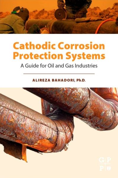 Cover for Bahadori, Alireza (Research Staff Member, School of Environment, Science, and Engineering, Southern Cross University, Lismore, NSW, Australia) · Cathodic Corrosion Protection Systems: A Guide for Oil and Gas Industries (Hardcover Book) (2014)