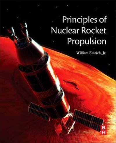 Cover for Emrich, Jr., William J. (Senior Engineer, NASA / Marshall Space Flight Center, Huntsville, AL, USA (retired) and Adjunct Professor, University of Alabama in Huntsville) · Principles of Nuclear Rocket Propulsion (Paperback Book) (2016)