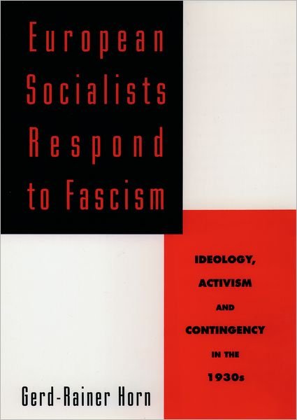 Cover for Horn, Gerd-Rainer (Assistant Professor of History, Assistant Professor of History, Western Oregon State College) · European Socialists Respond to Fascism: Ideology, Activism and Contingency in the 1930s (Hardcover Book) (1997)