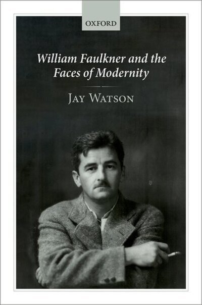 William Faulkner and the Faces of Modernity - Watson, Jay (Howry Professor of Faulkner Studies and Professor of English, University of Mississippi) - Bøger - Oxford University Press - 9780198849742 - 26. november 2019