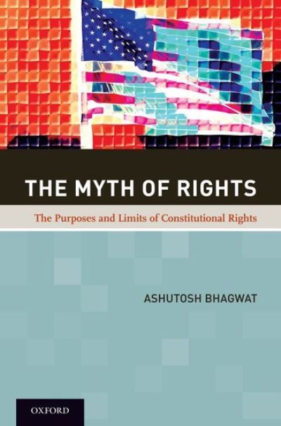 Cover for Ashutosh Bhagwat · The Myth of Rights: The Purposes and Limits of Constitutional Rights (Paperback Book) (2012)