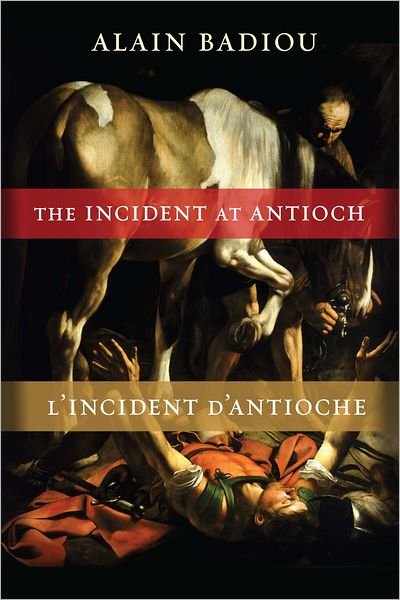 Cover for Alain Badiou · The Incident at Antioch / L’Incident d’Antioche: A Tragedy in Three Acts / Tragedie en trois actes - Insurrections: Critical Studies in Religion, Politics, and Culture (Inbunden Bok) (2013)