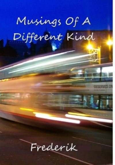 Musings of a Different Kind - Frederik - Bøker - Lulu Press, Inc. - 9780244618742 - 14. juli 2017