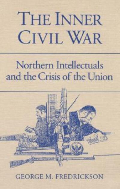 The Inner Civil War: Northern Intellectuals and the Crisis of the Union - George M. Fredrickson - Książki - University of Illinois Press - 9780252062742 - 1 marca 1993