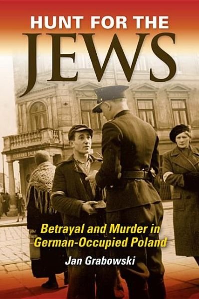 Cover for Jan Grabowski · Hunt for the Jews: Betrayal and Murder in German-Occupied Poland (Hardcover Book) (2013)