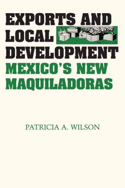 Cover for Patricia A. Wilson · Exports and Local Development: Mexico's New Maquiladoras (Pocketbok) (1992)