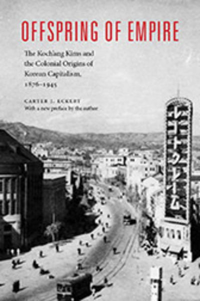 Cover for Carter J. Eckert · Offspring of Empire: The Koch'ang Kims and the Colonial Origins of Korean Capitalism, 1876-1945 - Korean Studies of the Henry M. Jackson School of International Studies (Gebundenes Buch) (2015)