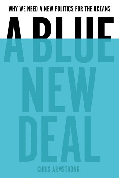 Cover for Chris Armstrong · A Blue New Deal: Why We Need a New Politics for the Ocean (Hardcover Book) (2022)