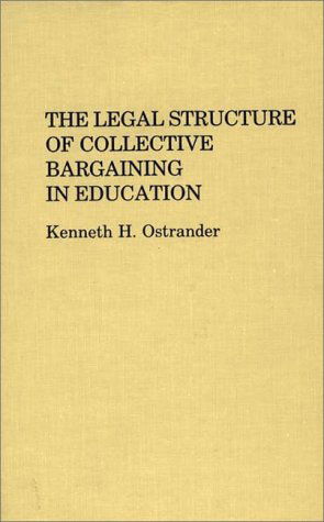 Cover for Kenneth Ostrander · The Legal Structure of Collective Bargaining in Education (Hardcover Book) (1987)