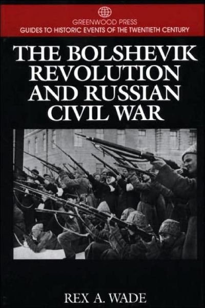 Cover for Rex A. Wade · The Bolshevik Revolution and Russian Civil War - Greenwood Press Guides to Historic Events of the Twentieth Century (Innbunden bok) [Annotated edition] (2000)