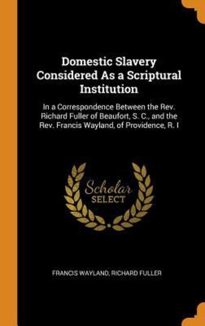 Domestic Slavery Considered as a Scriptural Institution - Francis Wayland - Books - Franklin Classics - 9780342194742 - October 10, 2018