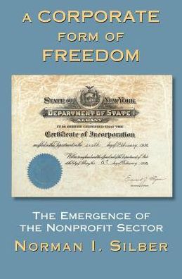 Cover for Norman Silber · A Corporate Form Of Freedom: The Emergence Of The Modern Nonprofit Sector (Hardcover Book) (2019)